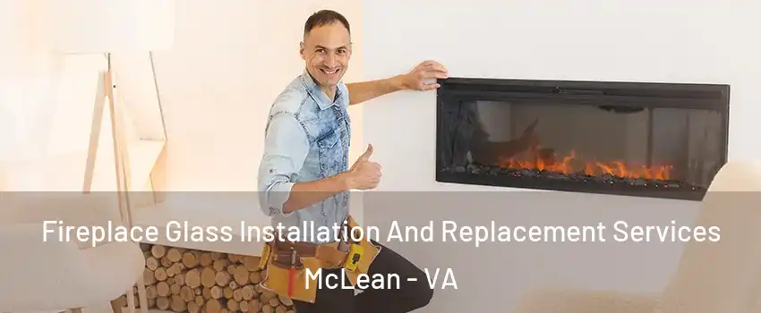  Fireplace Glass Installation And Replacement Services McLean - VA