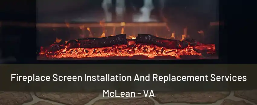  Fireplace Screen Installation And Replacement Services McLean - VA