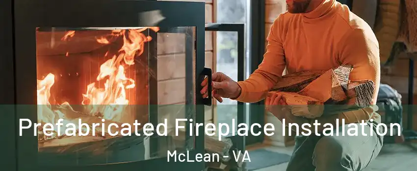  Prefabricated Fireplace Installation McLean - VA