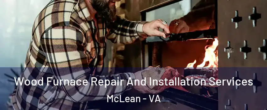  Wood Furnace Repair And Installation Services McLean - VA